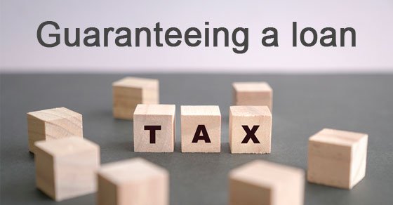There may be tax consequences when guaranteeing a loan